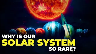 What Makes Our Solar System So RARE In The Universe?
