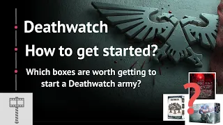 How to get started with a Deathwatch army in 9th edition - Detailed guide to box deals