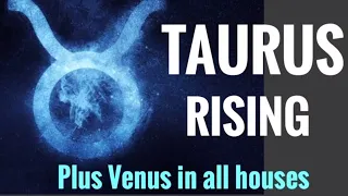 TAURUS RISING/ASCENDANT IN DEPTH  - VENUS IN ALL HOUSES