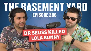 Dr. Seuss Killed Lola Bunny | The Basement Yard #286