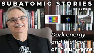 23 Subatomic Stories: Dark energy and the fate of the universe