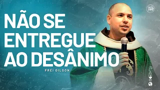 Não se entregue ao desânimo | Pregação