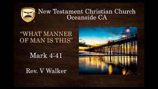 'WHAT MANNER OF MAN IS THIS" Mark 4:41 Rev V Walker