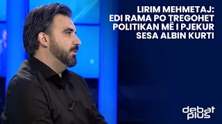 Lirim Mehmetaj: Edi Rama po tregohet politikan më i pjekur sesa Albin Kurti