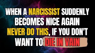 When a Narcissist Suddenly Becomes Nice Again, Never Do This! if you don't want to die in vain |NPD