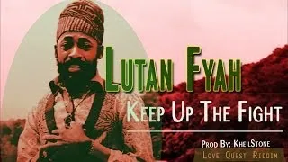Lutan Fyah - Keep Up The Fight [Love Quest Riddim] March 2014