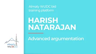 Harish Natarajan - Advanced argumentation. Almaty WUDC bid training platform.