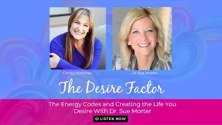 The Desire Factor Podcast - The Energy Codes and Creating the Life You Desire with Dr. Sue Morter