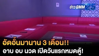 อัดอั้นมานาน 3 เดือน!! อาบ อบ นวด เปิดวันแรกหมดตู้! | ข่าว GMM25