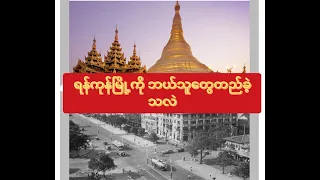 What happened in Yangon?  ဒဂုံ  ခေါ်   ရန်ကုန်ကို ဘယ်သူစတည်ခဲ့တာလဲ  ရန်ကုန်မြို့စတင်တည်ထောင်သူ