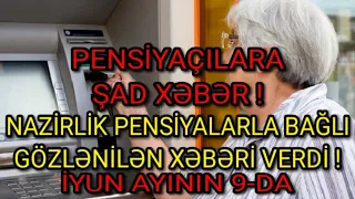 Pensiyaçılara Şad Xəbər ! Nazirlik Pensiyalarla Bağlı Gözlənilən Xəbəri Verdi ! 9 İYUN TARİXİNDƏ...