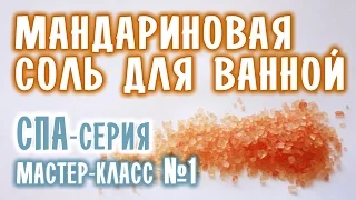 Мандариновая соль для ванной своими руками ♥ СПА-серия мастер-классов ♥ DIY