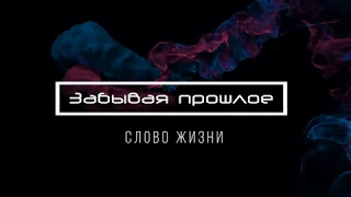 [Слово Жизни] Забывая прошлое