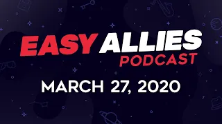 Easy Allies Podcast #207 - 3/27/20