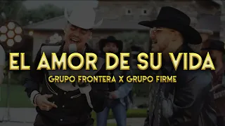 Grupo Frontera x Grupo Firme - EL AMOR DE SU VIDA (2023) (Letra/Lyrics)