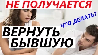 Не получается ВЕРНУТЬ БЫВШУЮ? Что делать и как вернуть отношения с любимой девушкой / женой?