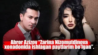 Abror Azizov/ “Zarina Nizomutdinova xonadonida ishlagan paytlarim bo’lgan”.