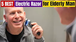 Best Electric Razor for Elderly Men of 2024 [Updated]