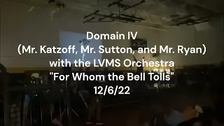 Domain 4 (Mr. Katzoff, Mr. Sutton, & Mr. Ryan) / LVMS Orchestra - For Whom the Bell Tolls (12/6/22)