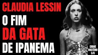 O FIM DA GATA DE IPANEMA - CASO CLAUDIA LESSIN RODRIGUES - CRIME S/A