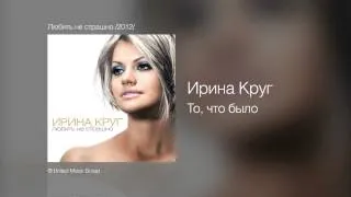 Ирина Круг - То, что было - Любить не страшно /2012/