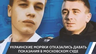 Украинские моряки отказались давать показания в московском суде