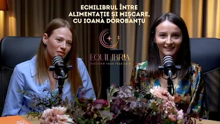 Podcastul Equilibria #5 - Importanța echilibrului între alimentație și mișcare, cu Ioana Dorobanțu