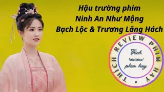 [Vietsub] Hậu trường phim Ninh An Như Mộng 8 | Bạch Lộc | Trương Lăng Hách | Thích review phim hay