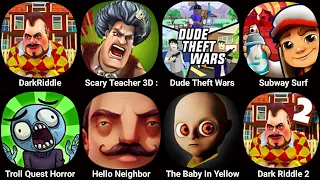 Scary Teacher 3D Stone Age,Dark Riddle,Dude Theft Wars,Subway Surf,Hello Neighbor,The Baby In Yellow