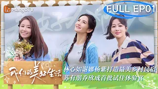 【FULL】《#有生之年》金牌制作#林心如 再上陆综携手#谢娜#杨紫 打造最美民宿 #苏有朋#乔欣 成首批体验官 | 我们的美好生活 Our Wonderful Life EP01 | MangoTV