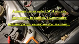 Афтекулинг на ауди с4 или как заставить работать вентилятор радиатора при включенном зажигании