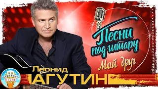 ЛЕОНИД АГУТИН ✮ МОЙ ДРУГ ✮ ПЕСНИ ПОД ГИТАРУ ✮ LEONID AGUTIN ✮ SONGS TO THE GUITAR ✮