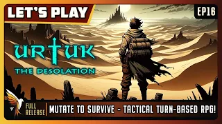 Urtuk: The Desolation | EP16 - Full Release | Let's Play | Mutate to SurviveTactical Turn-Based RPG!