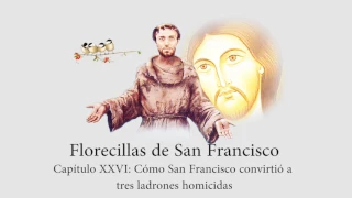 Florecillas de San Francisco de Asís. Cap. 26: San Francisco convirtió a tres ladrones homicidas