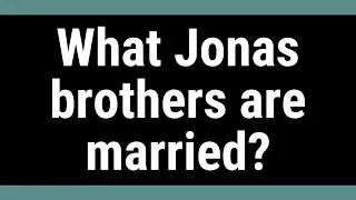 What Jonas brothers are married?