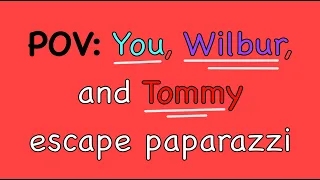 POV: You, Wilbur, and Tommy escape paparazzi