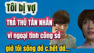 Tôi bị vợ TRẢ THÙ TÀN NHẪN vì ngoại tình công sở, giờ tôi sống dở c.hết dở...