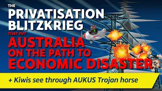 CITIZENS REPORT 25/4/2024 - Australia's privatisation blitzkrieg / Kiwis see thru AUKUS Trojan horse