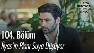 İlyas'ın planı suya düşüyor - Eşkıya Dünyaya Hükümdar Olmaz 104. Bölüm