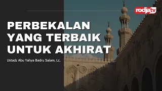 Khutbah Jum'at: Perbekalan yang Terbaik untuk Akhirat - Ustadz Abu Yahya Badru Salam, Lc.