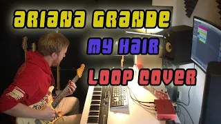 Ariana Grande - My Hair (loop cover)