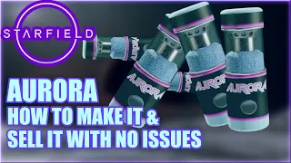 STARFIELD AURORA: How To Make It, BUY it, Smuggle it, & Best Places To Sell It With NO Issues