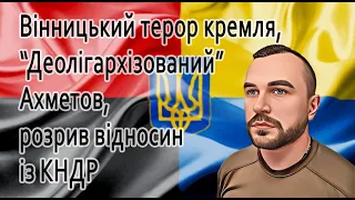 Вінницький терор кремля, “Деолігархізований” Ахметов, розрив відносин із КНДР