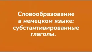 Немецкий язык - Словообразование в немецком языке: субстантивированные глаголы./Видеоуроки.