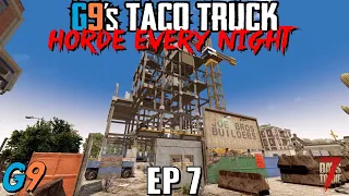 7 Days To Die - G9's Taco Truck EP7 (Another Day, Another Taco) - Horde Every Night