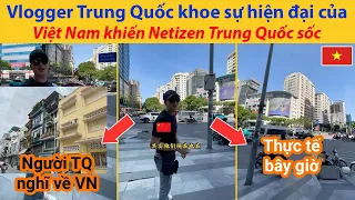 Vlogger Trung Quốc khoe sự hiện đại của Việt Nam khiến Netizen Trung Quốc sốc