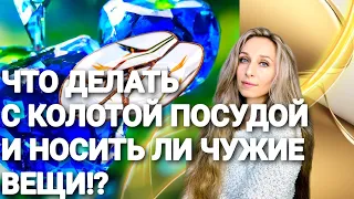 Что делать с колотой посудой и носить ли чужие вещи⁉️