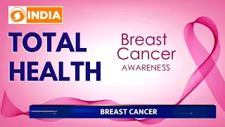 Total Health: Breast Cancer, its causes, symptoms, treatment & more