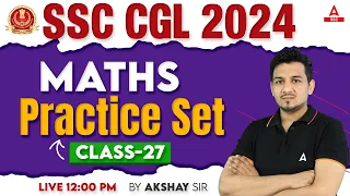 SSC CGL 2024 | SSC CGL Maths Classes By Akshay Sir | SSC CGL Math Practice Set #27