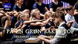 På en grøn bakketop // Dreamers’ Circus & DR Børnekoret (LIVE)